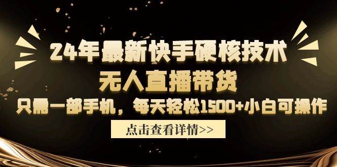 24年最新快手硬核技术无人直播带货,只需一部手机 每天轻松1500+小白可操作-课界网