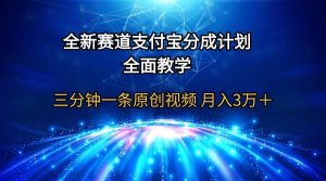 全新赛道  支付宝分成计划，全面教学 三分钟一条原创视频 月入3万＋-课界网