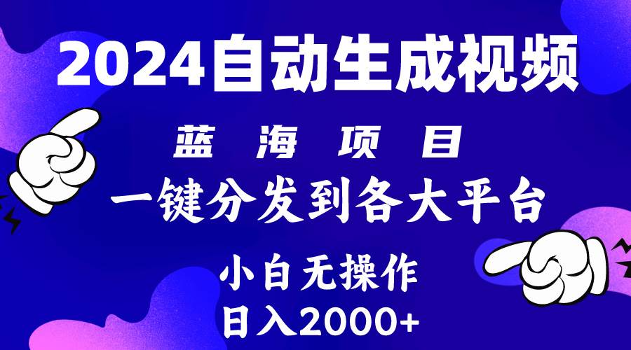 2024年最新蓝海项目 自动生成视频玩法 分发各大平台 小白无脑操作 日入2k+-课界网