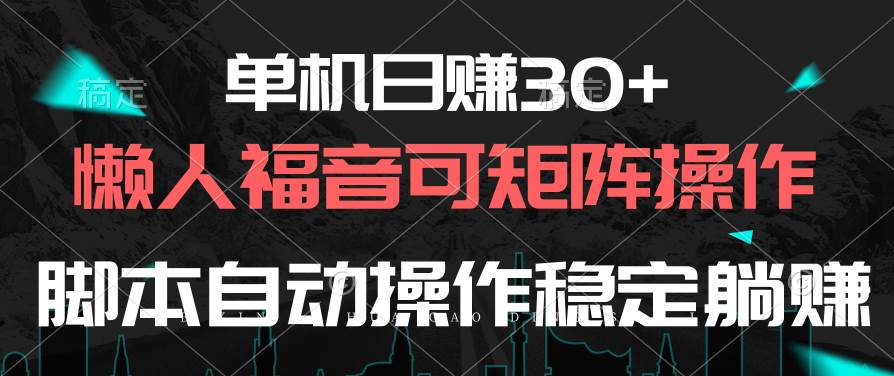单机日赚30+，懒人福音可矩阵，脚本自动操作稳定躺赚-课界网