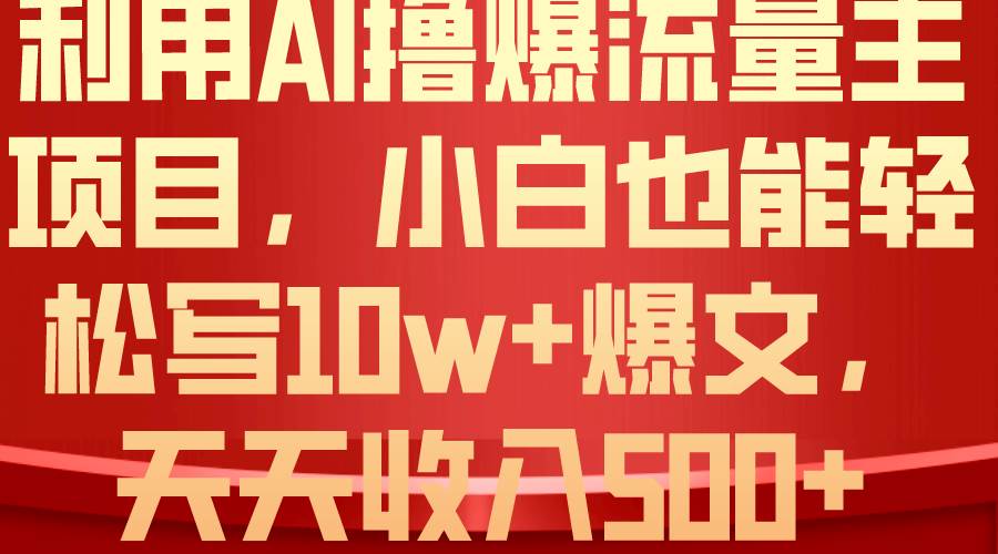 利用 AI撸爆流量主收益，小白也能轻松写10W+爆款文章，轻松日入500+-课界网