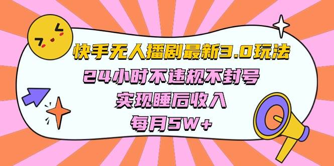 快手 最新无人播剧3.0玩法，24小时不违规不封号，实现睡后收入，每…-课界网