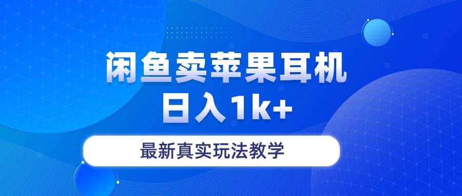 闲鱼卖菲果耳机，日入1k+，最新真实玩法教学-课界网