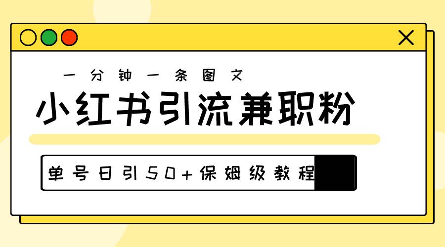 爆粉秘籍！30s一个作品，小红书图文引流高质量兼职粉，单号日引50+-课界网