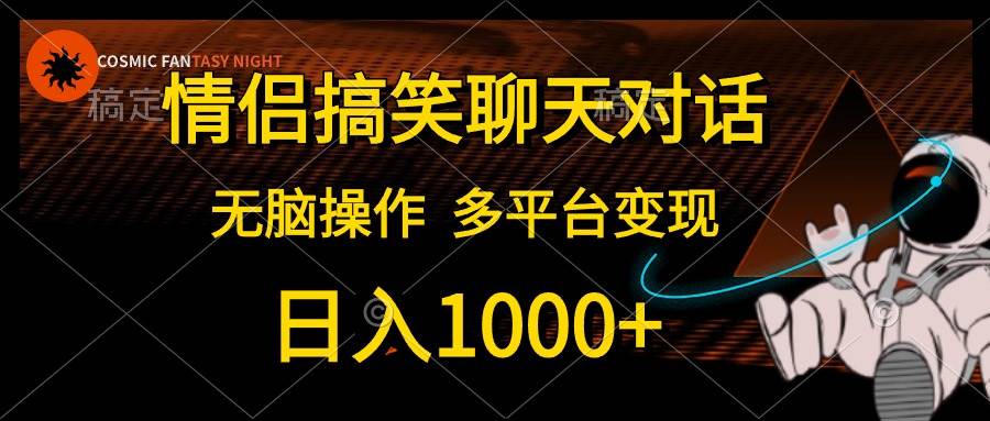 情侣搞笑聊天对话，日入1000+,无脑操作，多平台变现-课界网