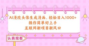 AI漫改头像生成漫画,轻松日入1000+,操作简单好上手,互联网新项目新风口-课界网