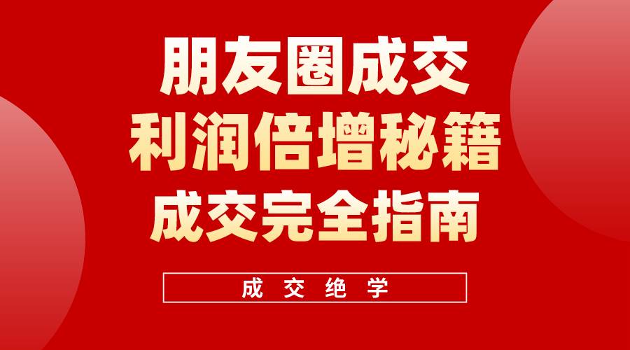 【白龙笔记】朋友圈成交利润倍增秘籍（无水印）-课界网