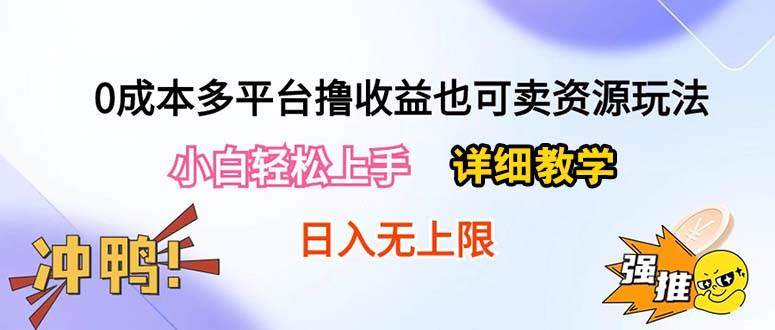 0成本多平台撸收益也可卖资源玩法，小白轻松上手。详细教学日入500+附资源-课界网