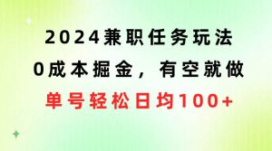 2024兼职任务玩法 0成本掘金，有空就做 单号轻松日均100+-课界网