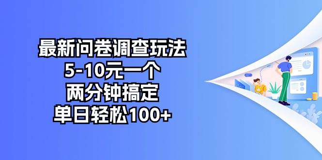 最新问卷调查玩法，5-10元一个，两分钟搞定，单日轻松100+-课界网