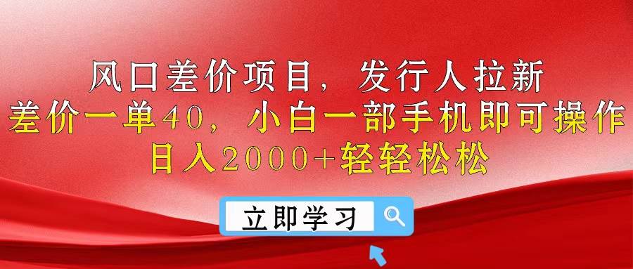 风口差价项目，发行人拉新，差价一单40，小白一部手机即可操作，日入20…-课界网