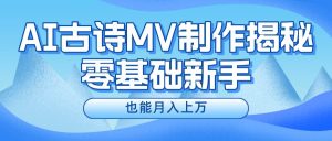 新手必看，利用AI制作古诗MV，快速实现月入上万-课界网