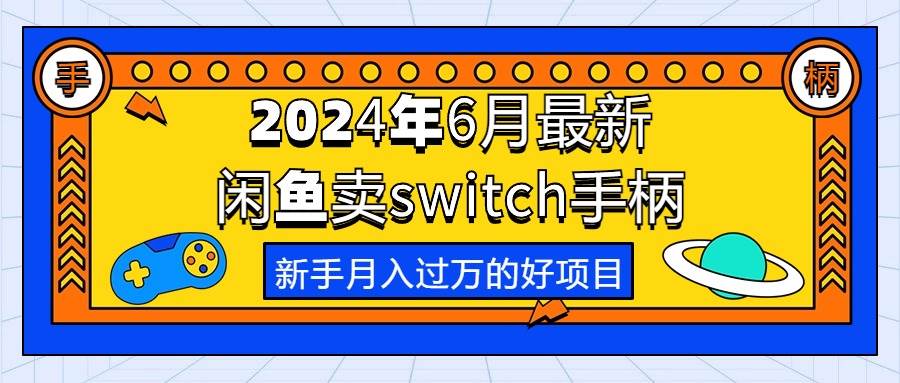 2024年6月最新闲鱼卖switch游戏手柄，新手月入过万的第一个好项目-课界网