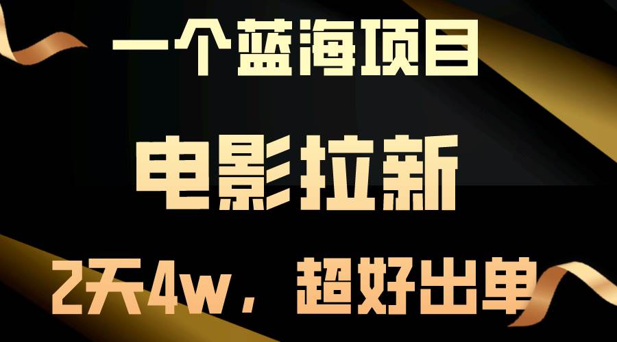 【蓝海项目】电影拉新，两天搞了近4w，超好出单，直接起飞-课界网