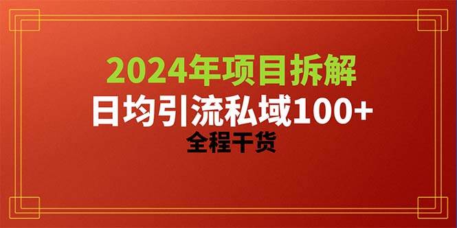 2024项目拆解日均引流100+精准创业粉,全程干货-课界网