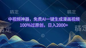 中视频神器，免费AI一键生成漫画视频100%过原创，日入2000+-课界网