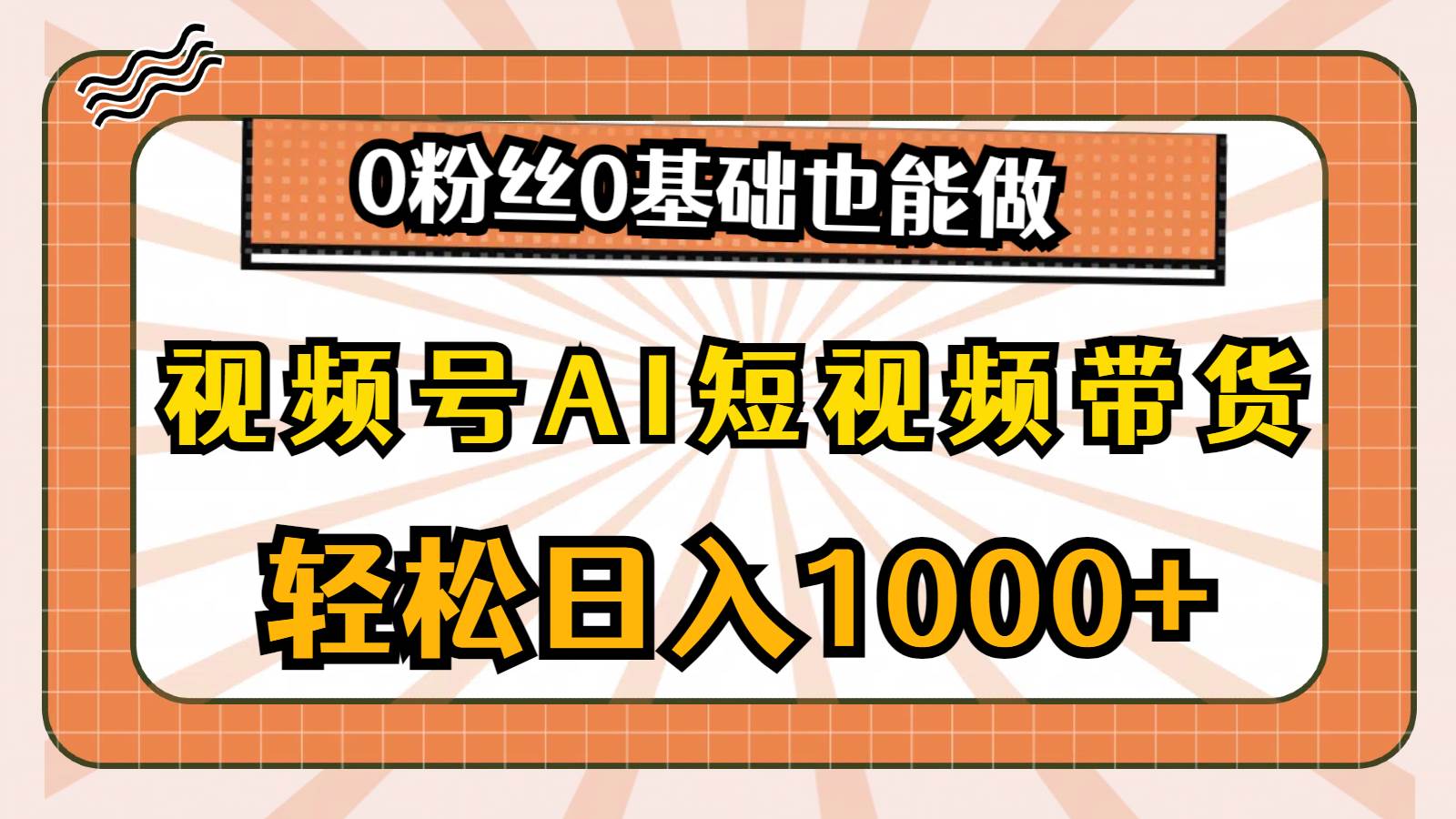 视频号AI短视频带货，轻松日入1000+，0粉丝0基础也能做-课界网