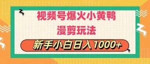 视频号爆火小黄鸭搞笑漫剪玩法，每日1小时，新手小白日入1000+-课界网