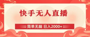 快手无人直播，简单无脑，日入2000+-课界网