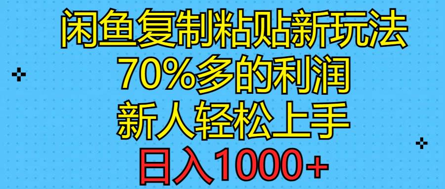 闲鱼复制粘贴新玩法，70%利润，新人轻松上手，日入1000+-课界网