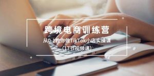 跨境电商训练营：从0-1教你做TikTok小店实操课（17节视频课）-课界网