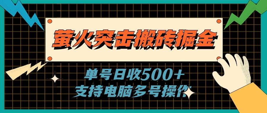 萤火突击搬砖掘金,单日500+,支持电脑批量操作-课界网