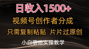 日收入1500+，视频号创作者分成，只需复制粘贴，片片过原创，小白也可…-课界网