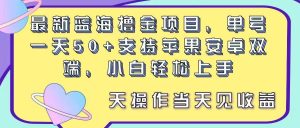 最新蓝海撸金项目，单号一天50+， 支持苹果安卓双端，小白轻松上手 当…-课界网