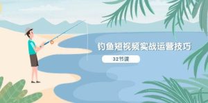 钓鱼短视频实战运营技巧，系统性讲解定位ip策划  能听懂，能落地，能实操-课界网