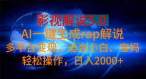 影视解说5.0  AI一键生成rap解说 多平台变现，适合小白，日入2000+-课界网
