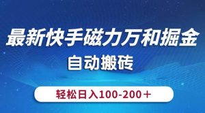 最新快手磁力万和掘金，自动搬砖，轻松日入100-200，操作简单-课界网