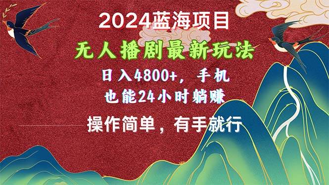 2024蓝海项目，无人播剧最新玩法，日入4800+，手机也能操作简单有手就行-课界网