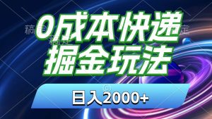 0成本快递掘金玩法，日入2000+，小白30分钟上手，收益嘎嘎猛！-课界网