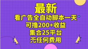 最新看广告全自动脚本一天可撸200+收益 。集合25平台 ，无任何费用-课界网