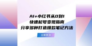 AI+小红书从0到1快速起号变现指南：分享多种打造爆款笔记方法-课界网