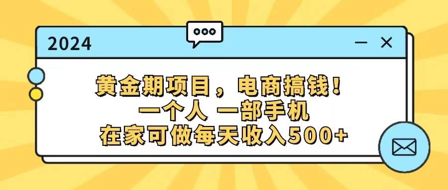 黄金期项目，电商搞钱！一个人，一部手机，在家可做，每天收入500+-课界网