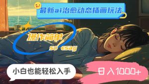 24年最新ai治愈动态插画玩法，操作简单，小白也能轻松入手，日入1000+-课界网