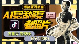 暴热蓝海项目，AI复活修复老照片，流量大 变现快 一天收入1000+教程+素材-课界网