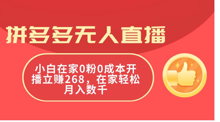 拼多多无人直播，小白在家0粉0成本开播立赚268，在家轻松月入数千-课界网