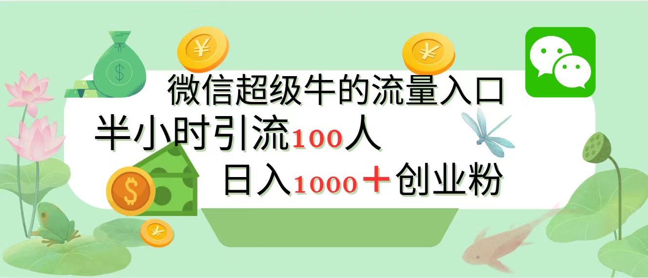 新的引流变现阵地，微信超级牛的流量入口，半小时引流100人，日入1000+创业粉-课界网