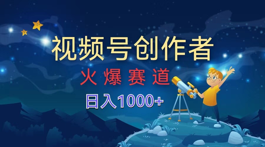 视频号创作者,火爆赛道,日入1000+-课界网