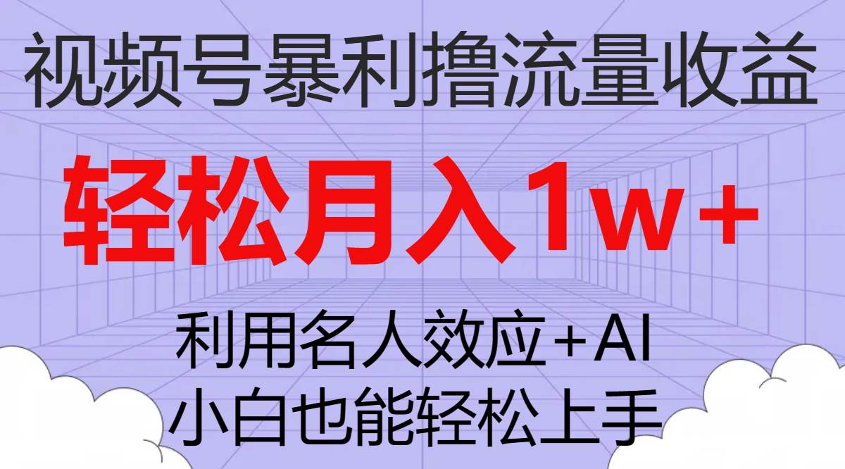 图片[1]-视频号暴利撸流量收益，小白也能轻松上手，轻松月入1w+-课界网