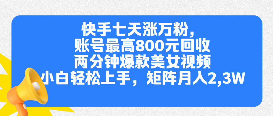 快手七天涨万粉，但账号最高800元回收。两分钟一个爆款美女视频，小白秒上手-课界网