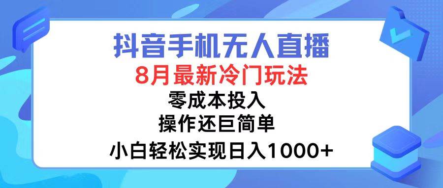 抖音手机无人直播，8月全新冷门玩法，小白轻松实现日入1000+，操作巨…-课界网