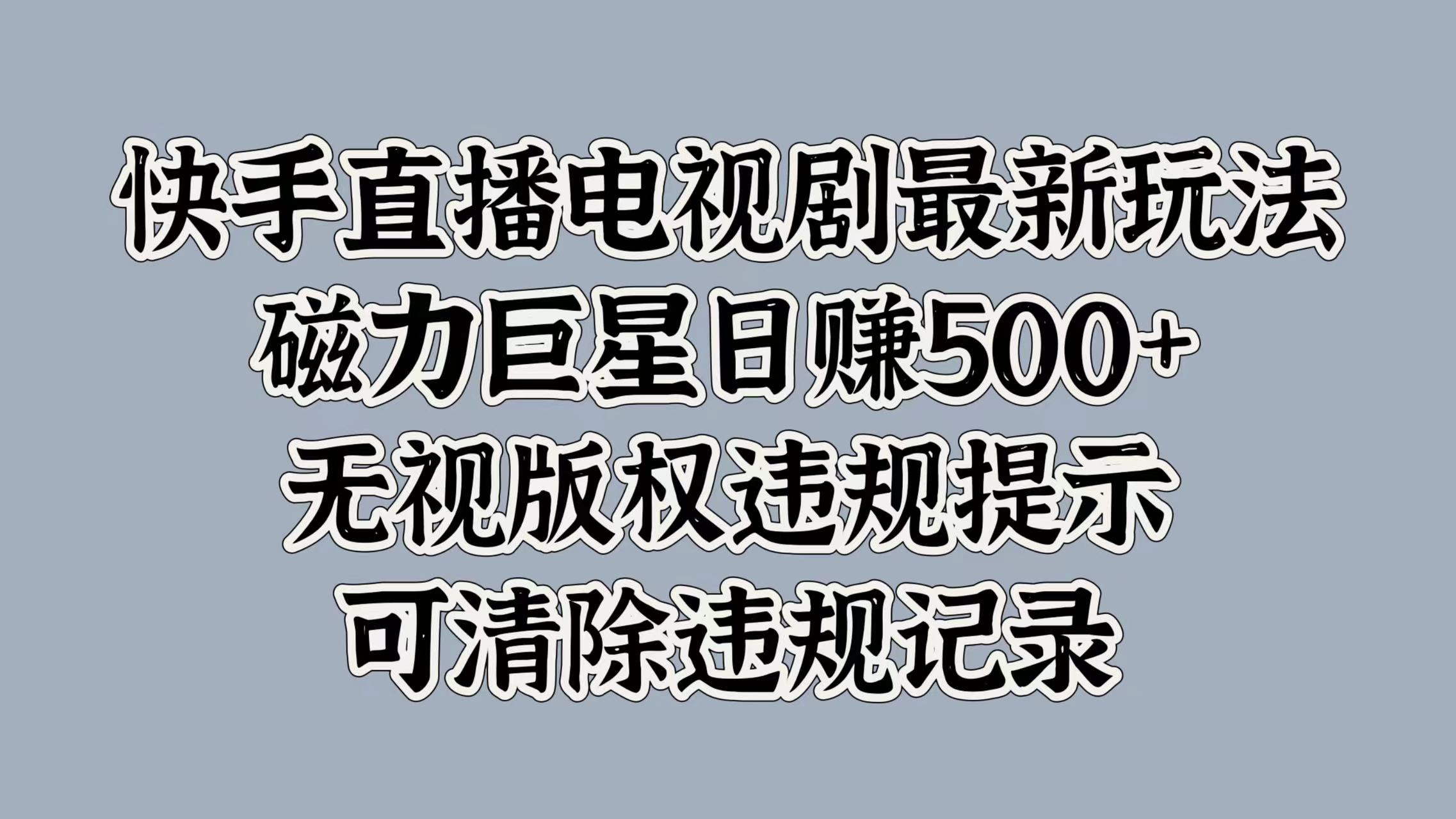 快手直播电视剧最新玩法，磁力巨星日赚500+，无视版权违规提示，可清除违规记录-课界网