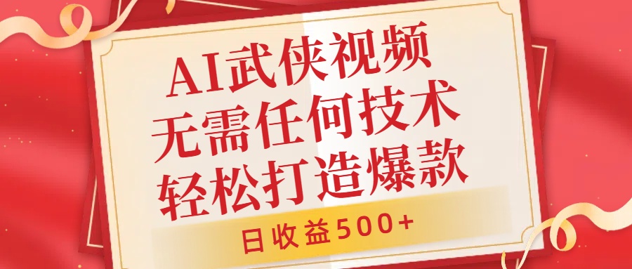 AI武侠视频，无脑打造爆款视频，小白无压力上手，日收益500+，无需任何技术-课界网