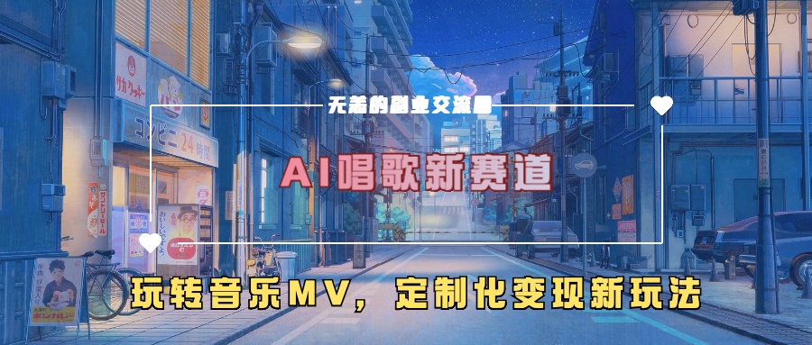AI唱歌新赛道,玩转音乐mv,定制化变现新玩法!-课界网