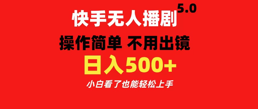 快手无人播剧5.0，操作简单 不用出镜，日入500+小白看了也能轻松上手-课界网
