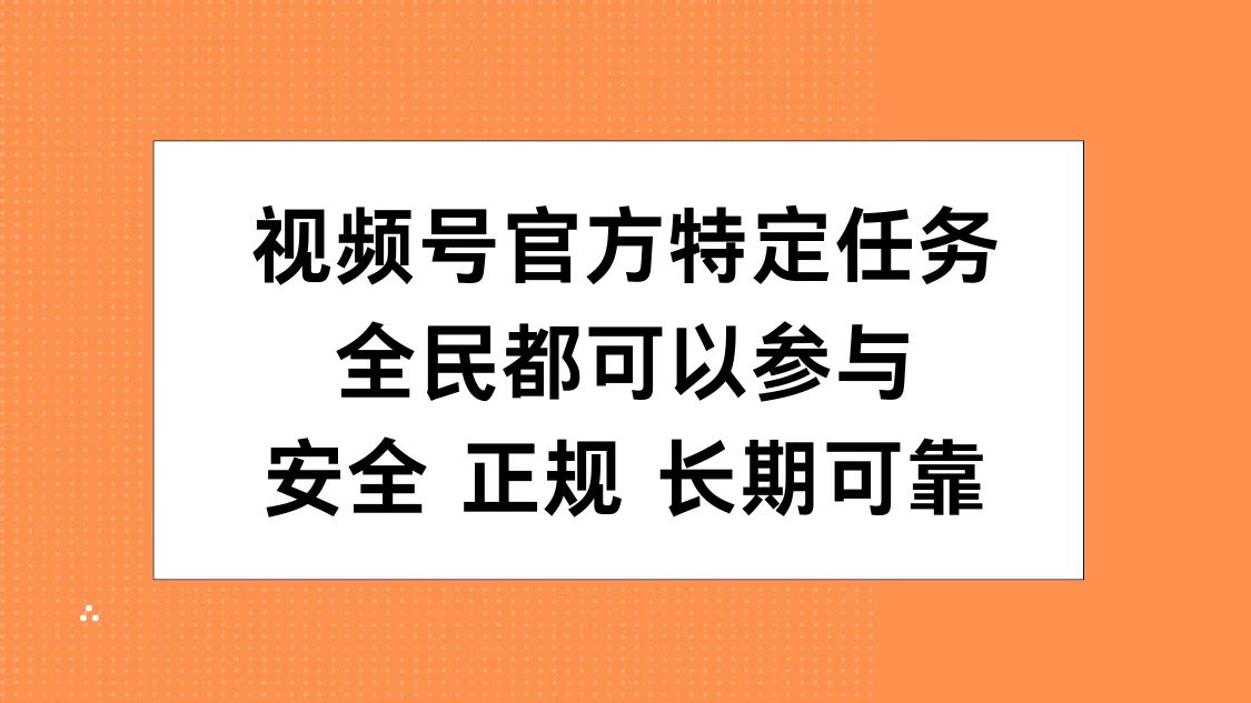 视频号官方特定任务，全民可参与，安全正规长期可靠-课界网