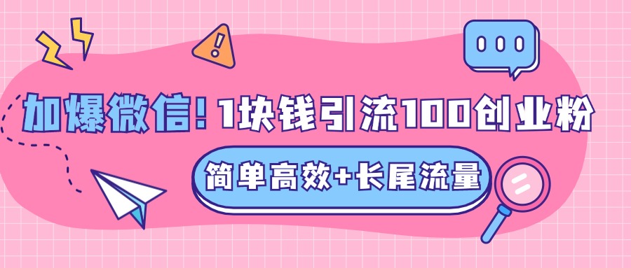 低成本高回报,1块钱引流100个精准创业粉,简单高效+长尾流量,单人单日引流500+创业粉,加爆你的微信-课界网